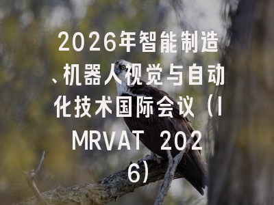 2026年智能制造、机器人视觉与自动化技术国际会议（IMRVAT 2026）