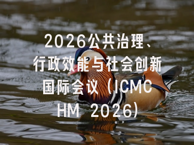 2026公共治理、行政效能与社会创新国际会议（ICMCHM 2026）