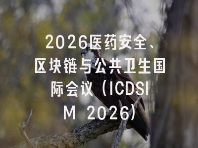 2026医药安全、区块链与公共卫生国际会议（ICDSIM 2026）