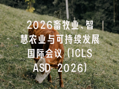 2026畜牧业、智慧农业与可持续发展国际会议（ICLSASD 2026）