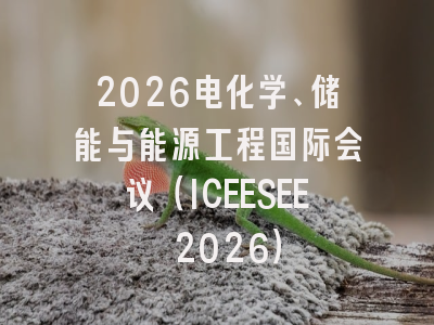 2026电化学、储能与能源工程国际会议（ICEESEE 2026）