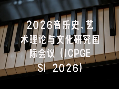 2026音乐史、艺术理论与文化研究国际会议（ICPGESI 2026）