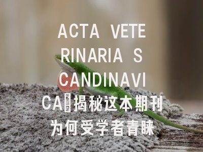 ACTA VETERINARIA SCANDINAVICA：揭秘这本期刊为何受学者青睐
