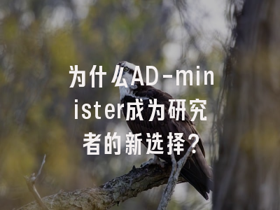 为什么AD-minister成为研究者的新选择？