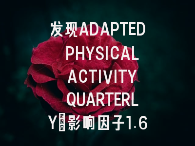 发现ADAPTED PHYSICAL ACTIVITY QUARTERLY：影响因子1.60的…