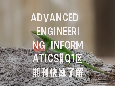 ADVANCED ENGINEERING INFORMATICS：Q1区期刊快速了解
