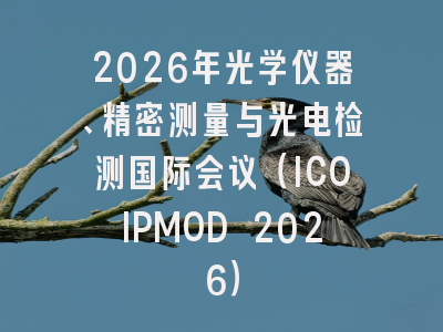 2026年光学仪器、精密测量与光电检测国际会议（ICOIPMOD 2026）