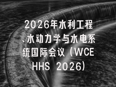 2026年水利工程、水动力学与水电系统国际会议（WCEHHS 2026）