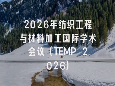 2026年纺织工程与材料加工国际学术会议（TEMP 2026）