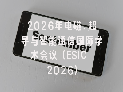 2026年电磁、超导与智能通信国际学术会议（ESIC 2026）