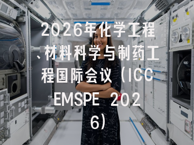 2026年化学工程、材料科学与制药工程国际会议（ICCEMSPE 2026）