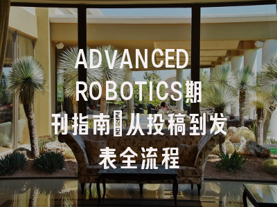 ADVANCED ROBOTICS期刊指南：从投稿到发表全流程