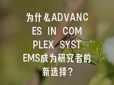 为什么ADVANCES IN COMPLEX SYSTEMS成为研究者的新选择？