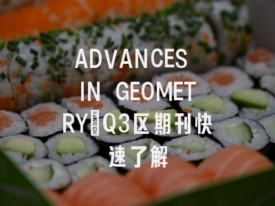 ADVANCES IN GEOMETRY：Q3区期刊快速了解