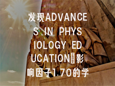 发现ADVANCES IN PHYSIOLOGY EDUCATION：影响因子1.70的学术新宠