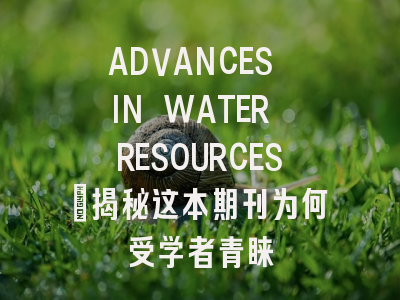 ADVANCES IN WATER RESOURCES：揭秘这本期刊为何受学者青睐