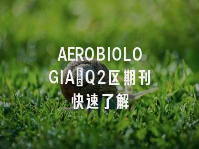 AEROBIOLOGIA：Q2区期刊快速了解