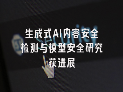 生成式AI内容安全检测与模型安全研究获进展