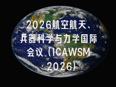2026航空航天、兵器科学与力学国际会议（ICAWSM 2026）