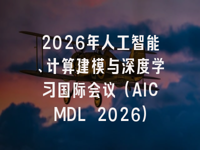 2026年人工智能、计算建模与深度学习国际会议（AICMDL 2026）