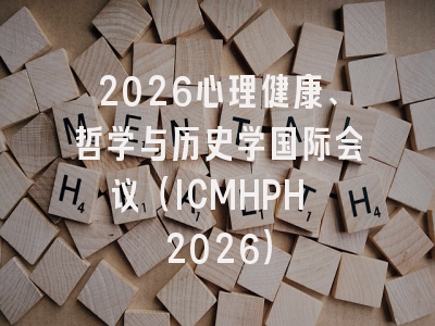 2026心理健康、哲学与历史学国际会议（ICMHPH 2026）