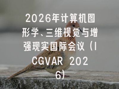 2026年计算机图形学、三维视觉与增强现实国际会议（ICGVAR 2026）