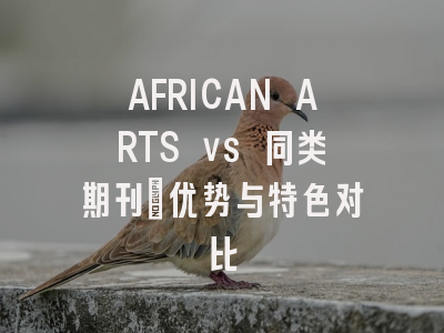 AFRICAN ARTS vs 同类期刊：优势与特色对比