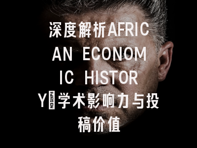 深度解析AFRICAN ECONOMIC HISTORY：学术影响力与投稿价值