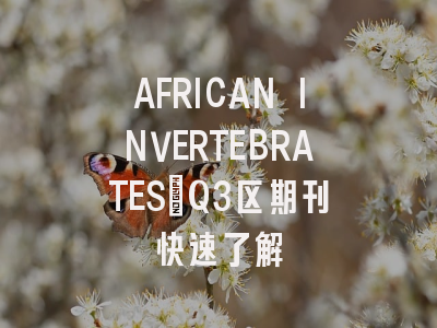 AFRICAN INVERTEBRATES：Q3区期刊快速了解