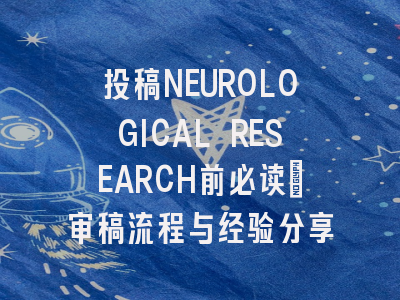 投稿NEUROLOGICAL RESEARCH前必读：审稿流程与经验分享