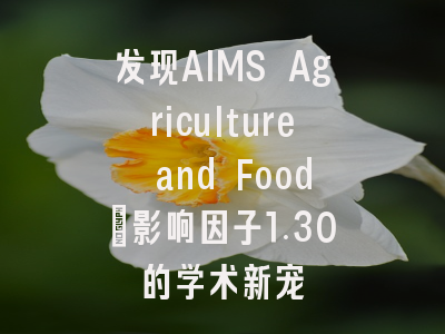 发现AIMS Agriculture and Food：影响因子1.30的学术新宠