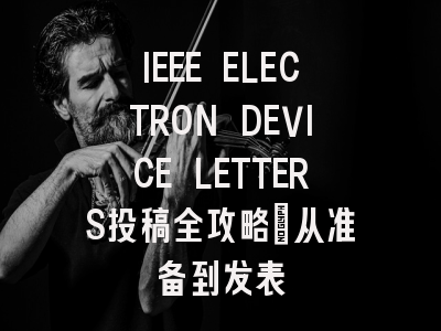 IEEE ELECTRON DEVICE LETTERS投稿全攻略：从准备到发表