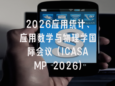 2026应用统计、应用数学与物理学国际会议（ICASAMP 2026）