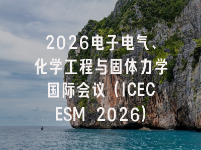 2026电子电气、化学工程与固体力学国际会议（ICECESM 2026）