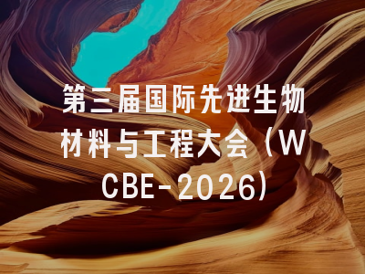 第三届国际先进生物材料与工程大会（WCBE-2026）