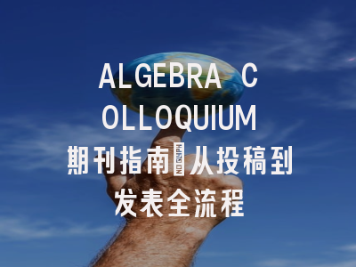 ALGEBRA COLLOQUIUM期刊指南：从投稿到发表全流程
