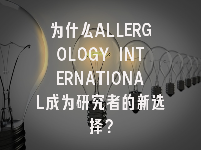 为什么ALLERGOLOGY INTERNATIONAL成为研究者的新选择？