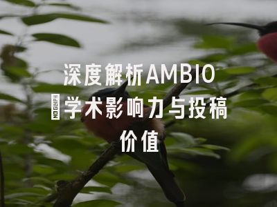 深度解析AMBIO：学术影响力与投稿价值