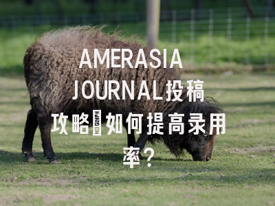 AMERASIA JOURNAL投稿攻略：如何提高录用率？