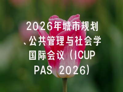 2026年城市规划、公共管理与社会学国际会议（ICUPPAS 2026）