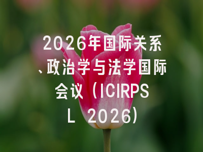 2026年国际关系、政治学与法学国际会议（ICIRPSL 2026）