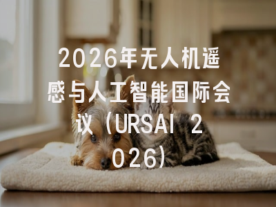 2026年无人机遥感与人工智能国际会议（URSAI 2026）