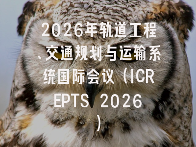 2026年轨道工程、交通规划与运输系统国际会议（ICREPTS 2026）