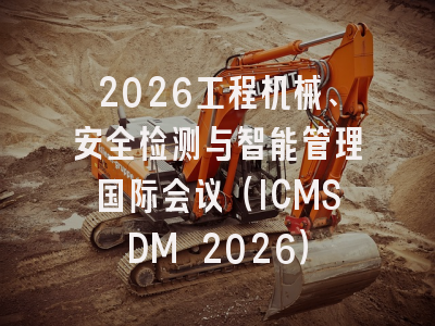 2026工程机械、安全检测与智能管理国际会议（ICMSDM 2026）
