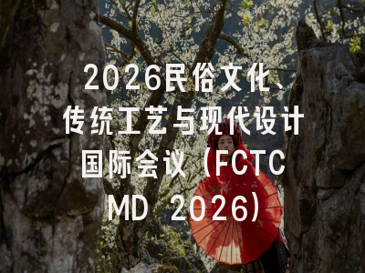 2026民俗文化、传统工艺与现代设计国际会议（FCTCMD 2026）
