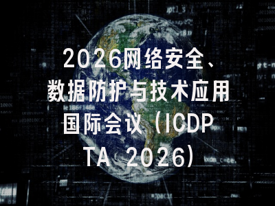 2026网络安全、数据防护与技术应用国际会议（ICDPTA 2026）
