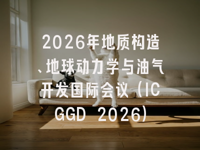 2026年地质构造、地球动力学与油气开发国际会议（ICGGD 2026）