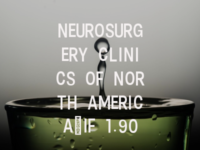 NEUROSURGERY CLINICS OF NORTH AMERICA：IF 1.90，Q...