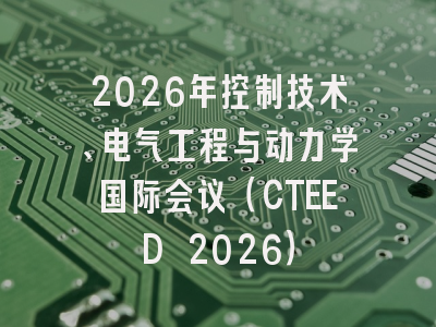 2026年控制技术、电气工程与动力学国际会议（CTEED 2026）