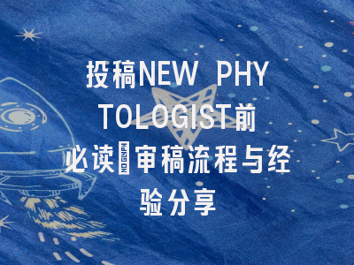 投稿NEW PHYTOLOGIST前必读：审稿流程与经验分享